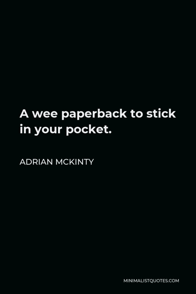 Adrian McKinty Quote - A wee paperback to stick in your pocket.