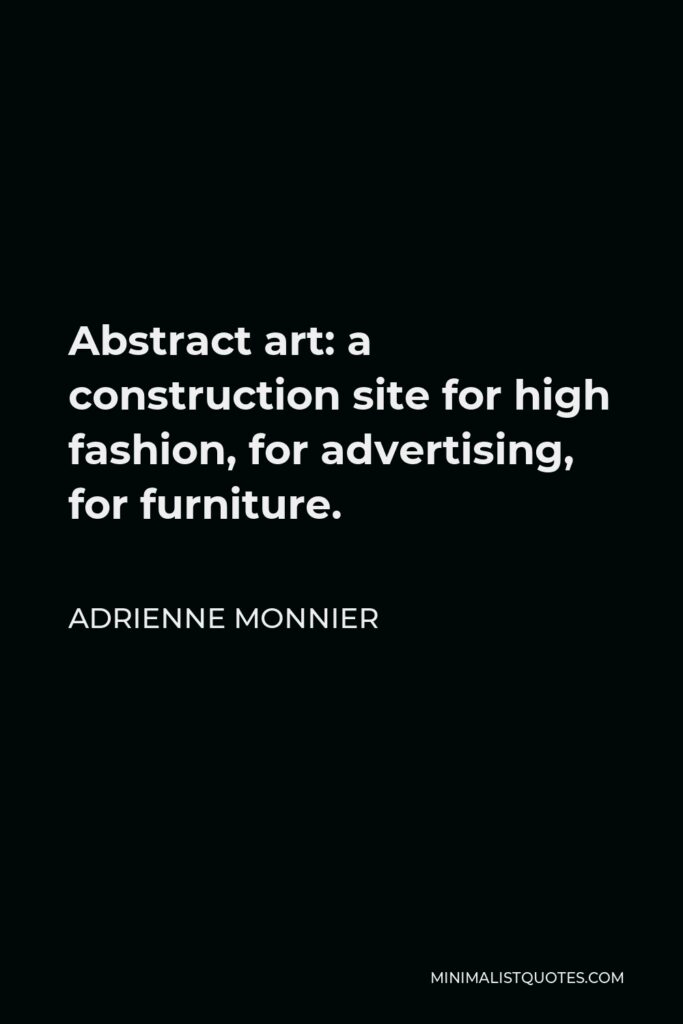 Adrienne Monnier Quote - Abstract art: a construction site for high fashion, for advertising, for furniture.