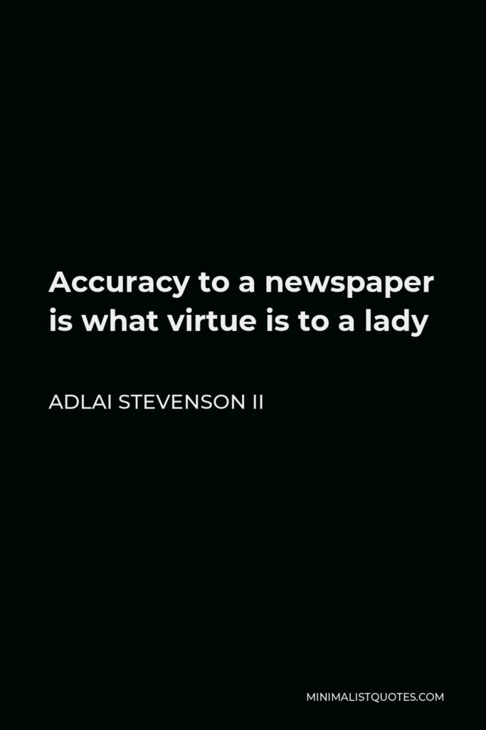 Adlai Stevenson II Quote - Accuracy to a newspaper is what virtue is to a lady
