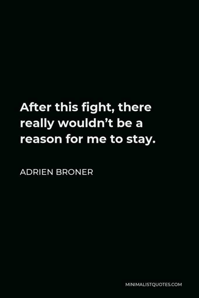 Adrien Broner Quote - After this fight, there really wouldn’t be a reason for me to stay.