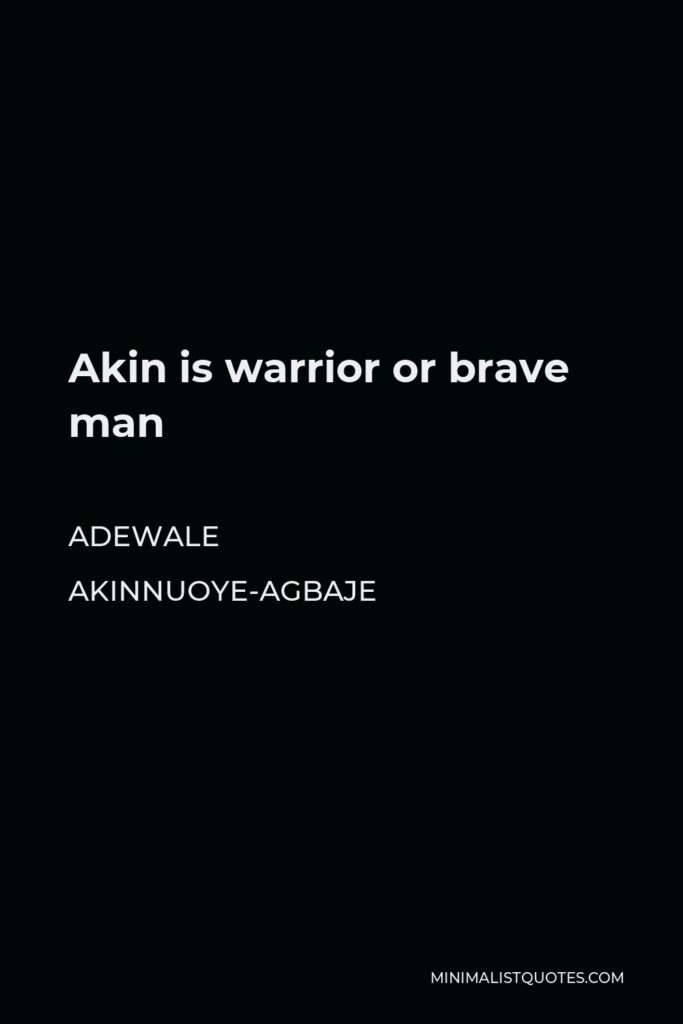 Adewale Akinnuoye-Agbaje Quote - Akin is warrior or brave man