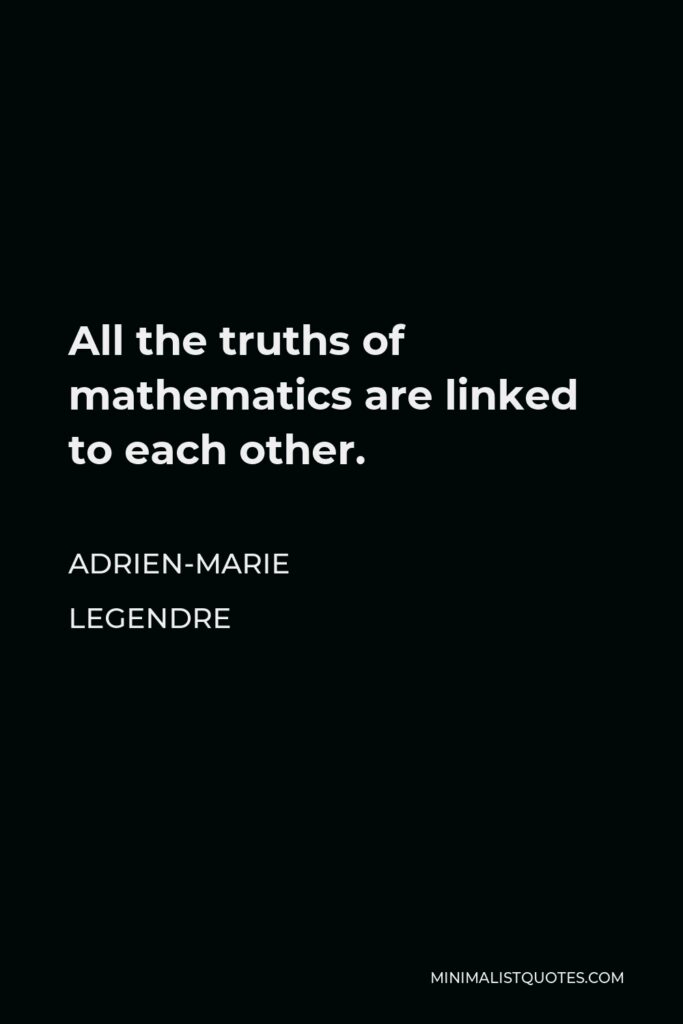 Adrien-Marie Legendre Quote - All the truths of mathematics are linked to each other.