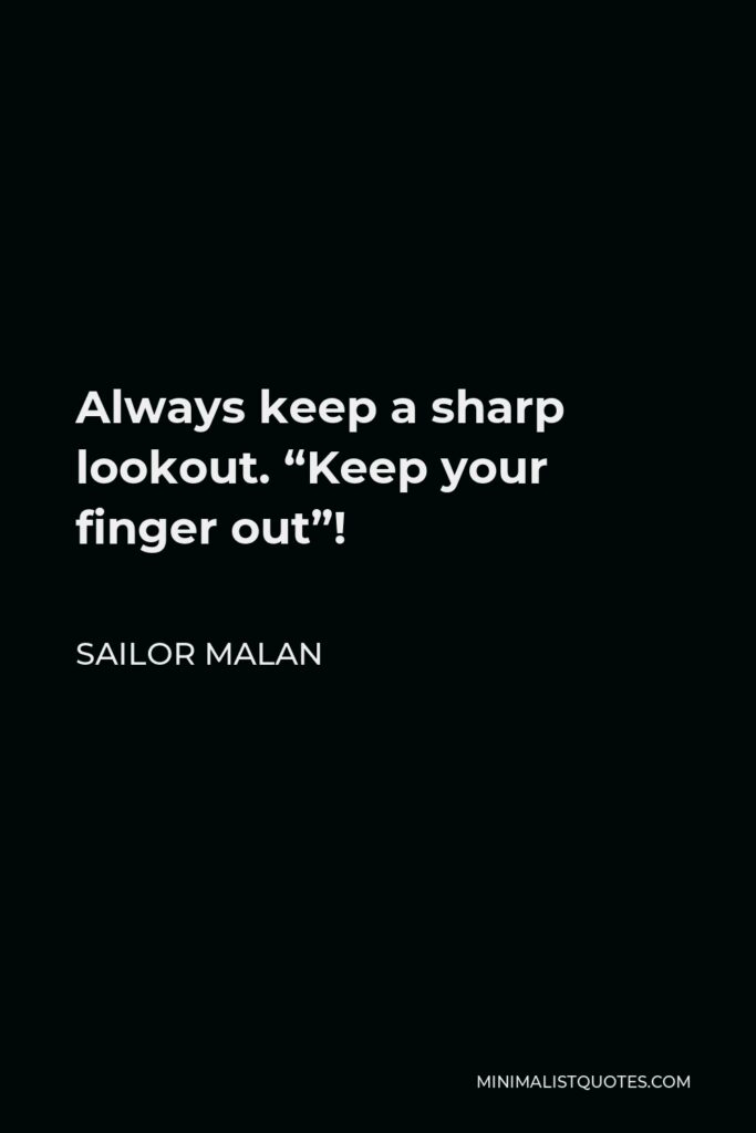 Sailor Malan Quote - Always keep a sharp lookout. “Keep your finger out”!
