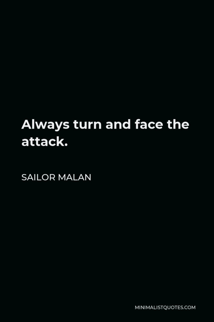 Sailor Malan Quote - Always turn and face the attack.
