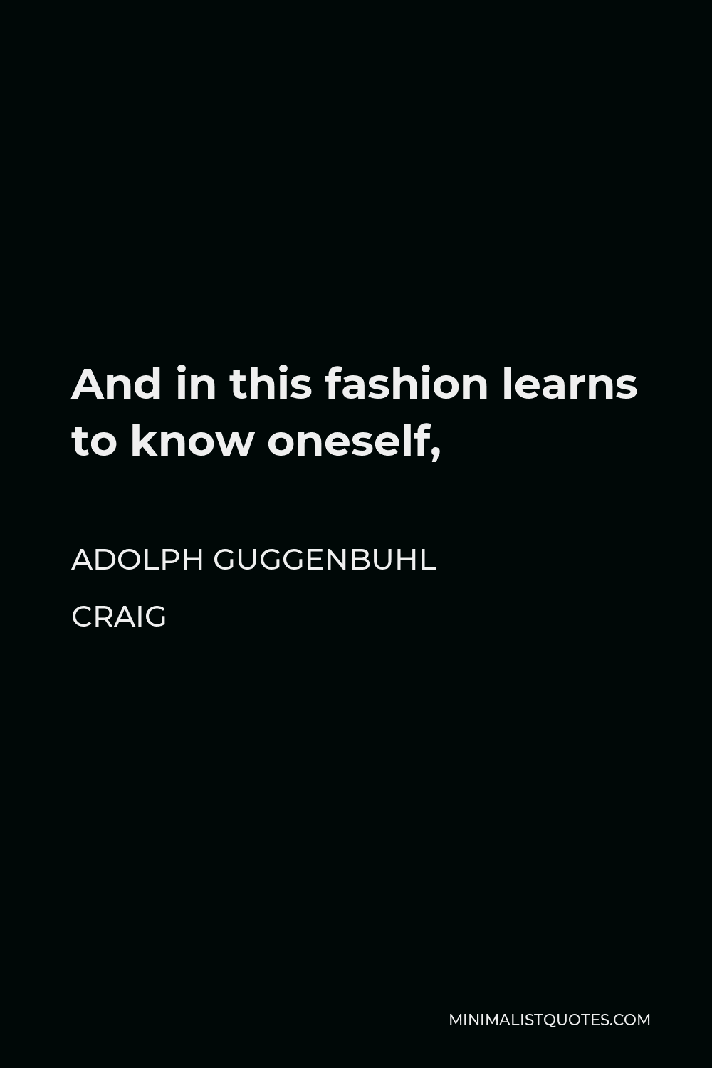 Adolph Guggenbuhl Craig Quote - And in this fashion learns to know oneself,