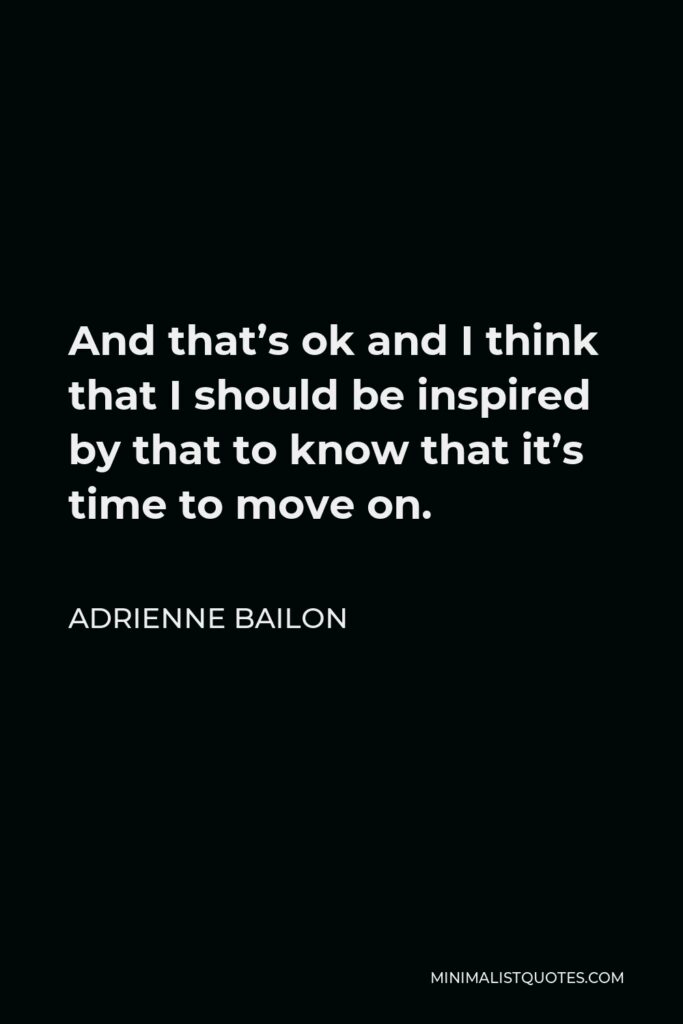 Adrienne Bailon Quote - And that’s ok and I think that I should be inspired by that to know that it’s time to move on.