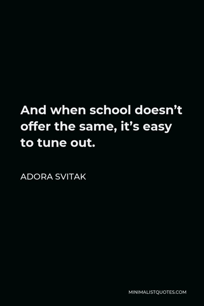 Adora Svitak Quote - And when school doesn’t offer the same, it’s easy to tune out.