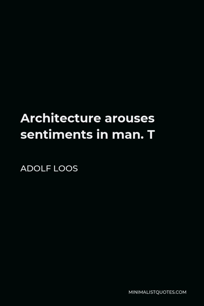 Adolf Loos Quote - Architecture arouses sentiments in man. T