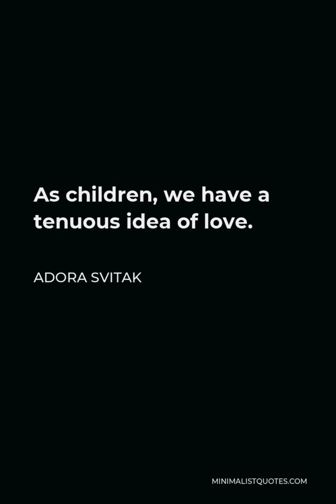 Adora Svitak Quote - As children, we have a tenuous idea of love.