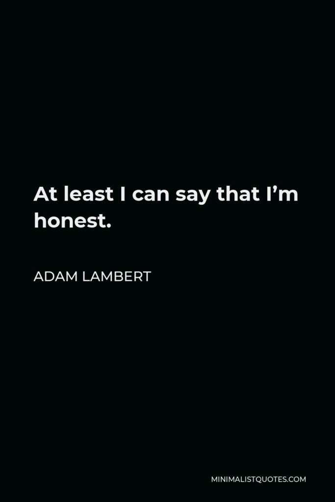 Adam Lambert Quote - At least I can say that I’m honest.