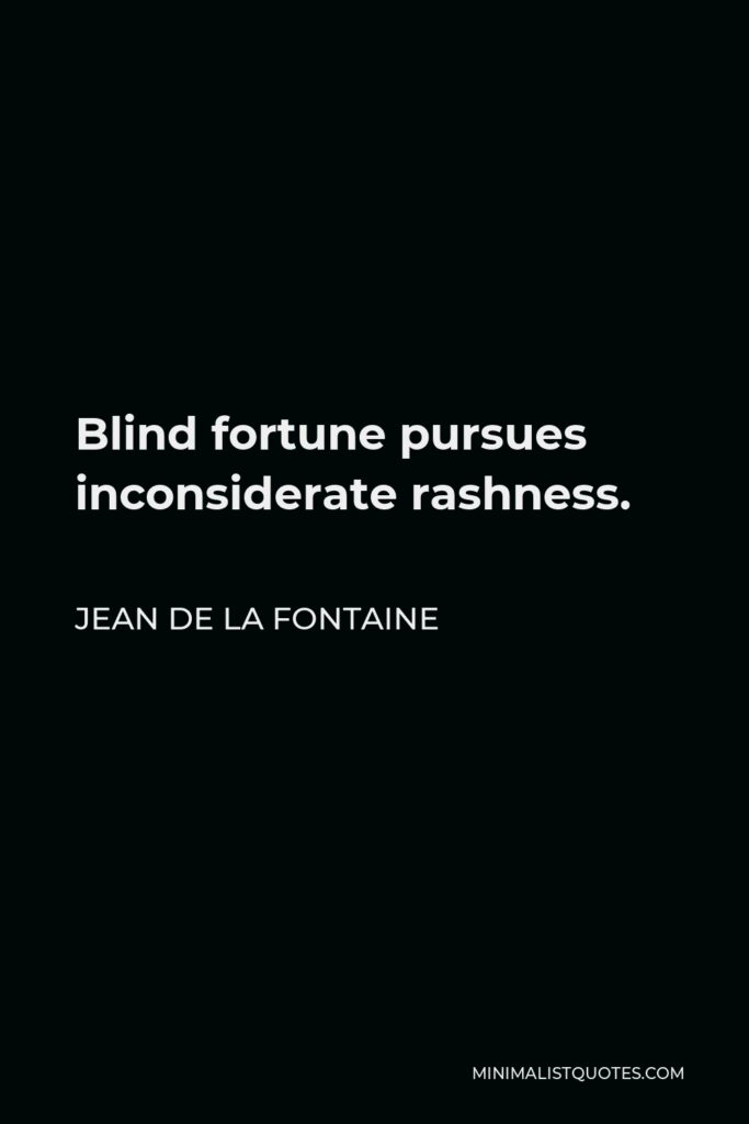 Jean de La Fontaine Quote - Blind fortune pursues inconsiderate rashness.