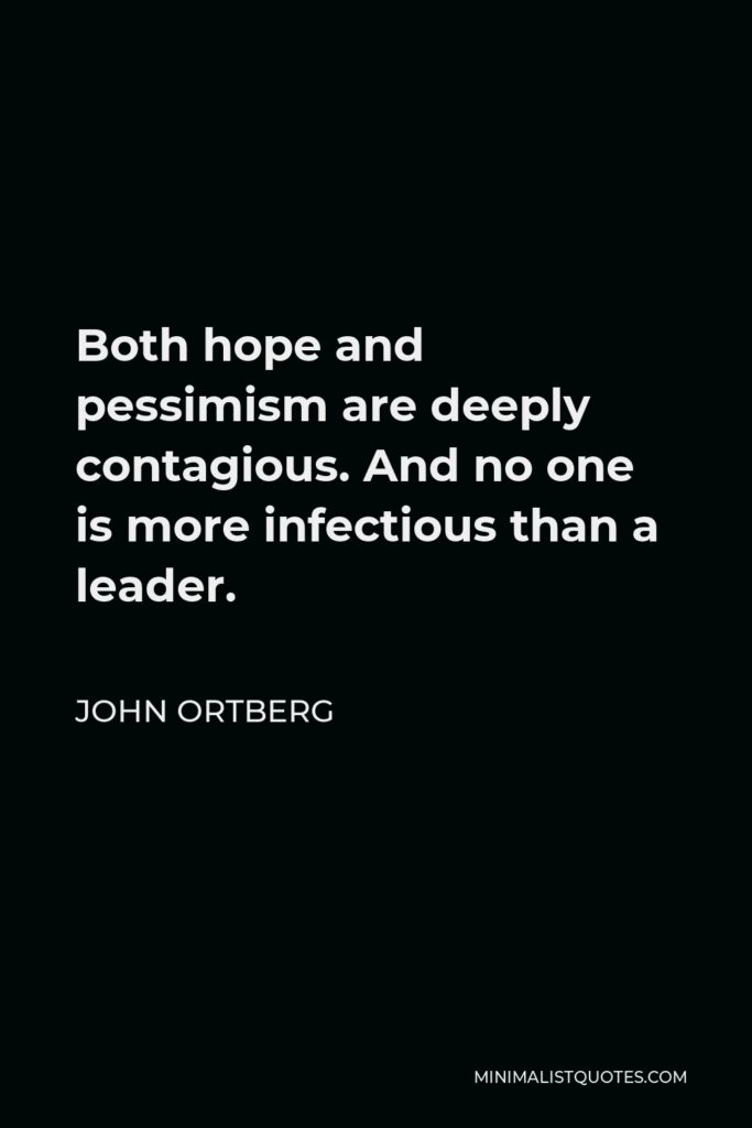 John Ortberg Quote - Both hope and pessimism are deeply contagious. And no one is more infectious than a leader.