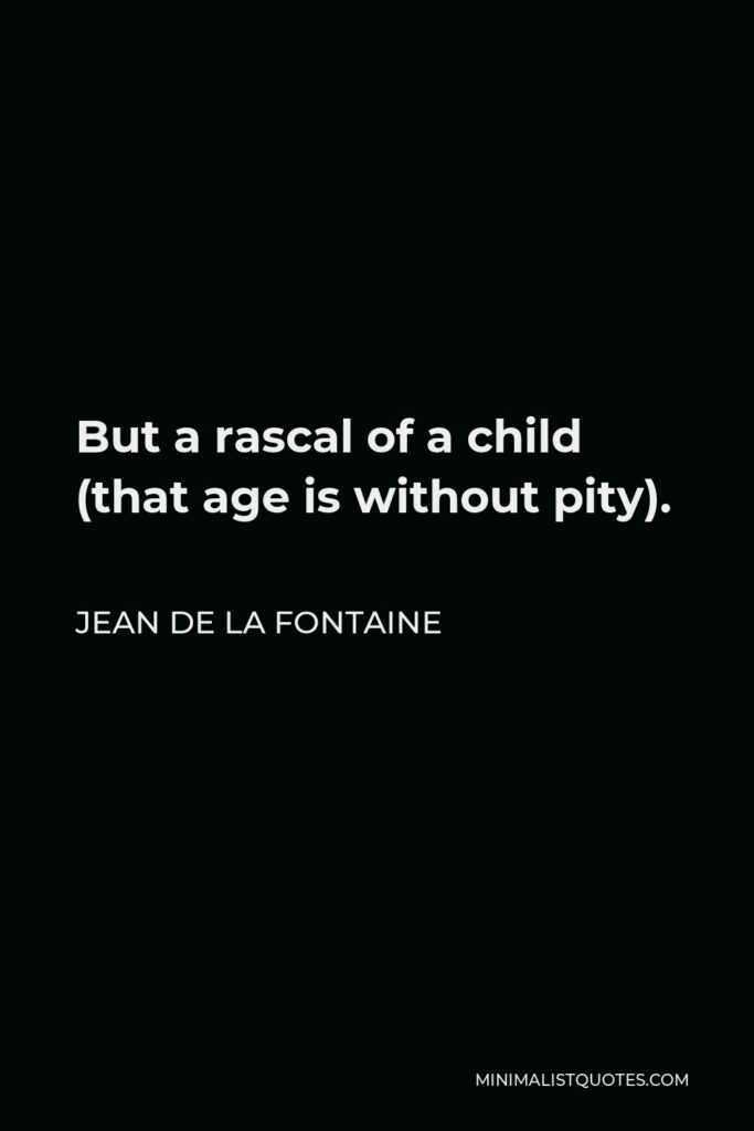 Jean de La Fontaine Quote - But a rascal of a child (that age is without pity).