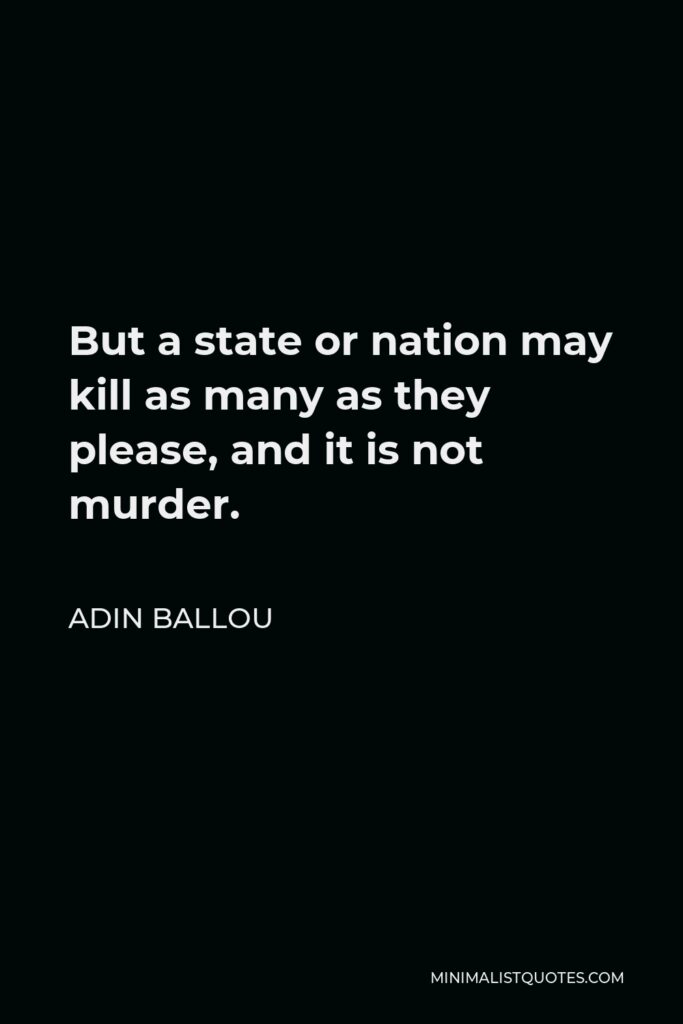 Adin Ballou Quote - But a state or nation may kill as many as they please, and it is not murder.