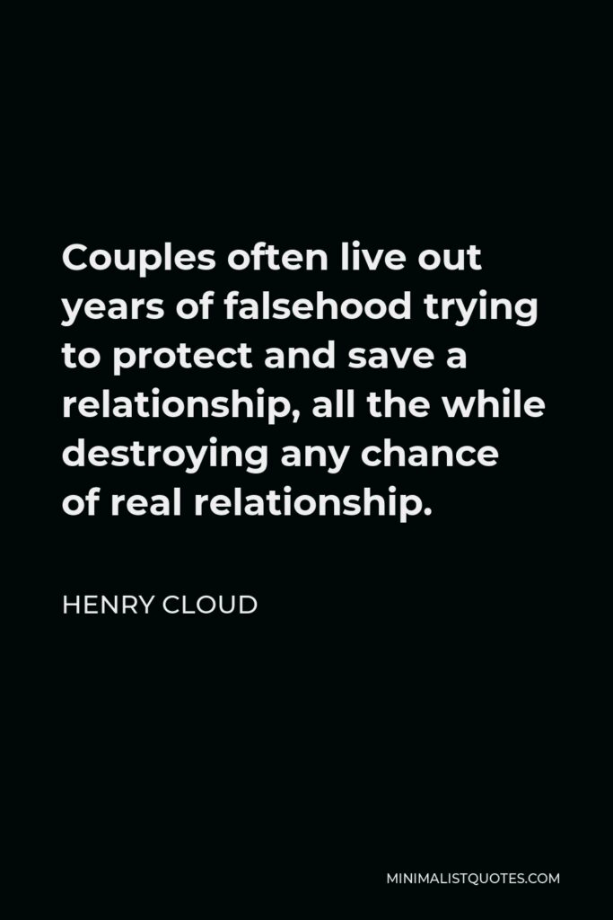 Henry Cloud Quote - Couples often live out years of falsehood trying to protect and save a relationship, all the while destroying any chance of real relationship.