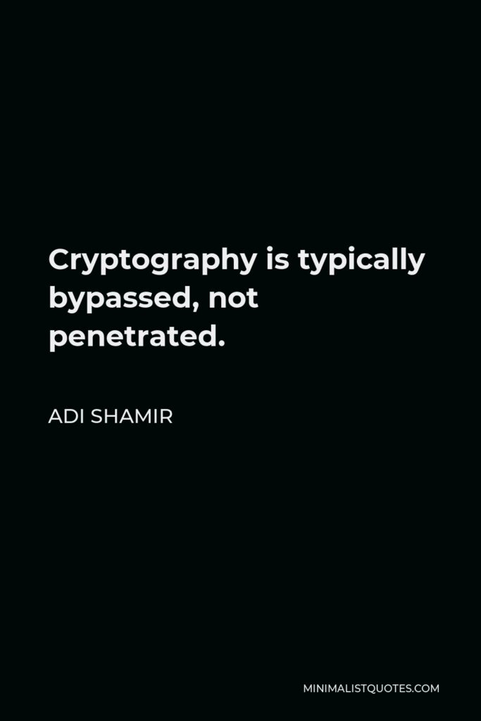 Adi Shamir Quote - Cryptography is typically bypassed, not penetrated.
