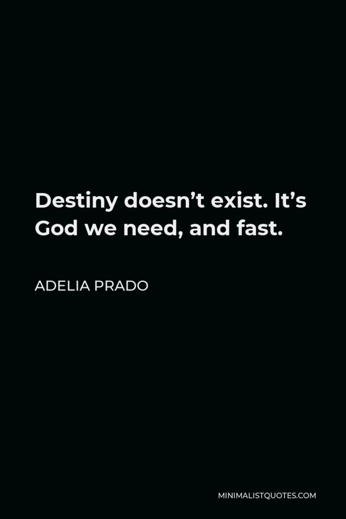 Adelia Prado Quote - Destiny doesn’t exist. It’s God we need, and fast.