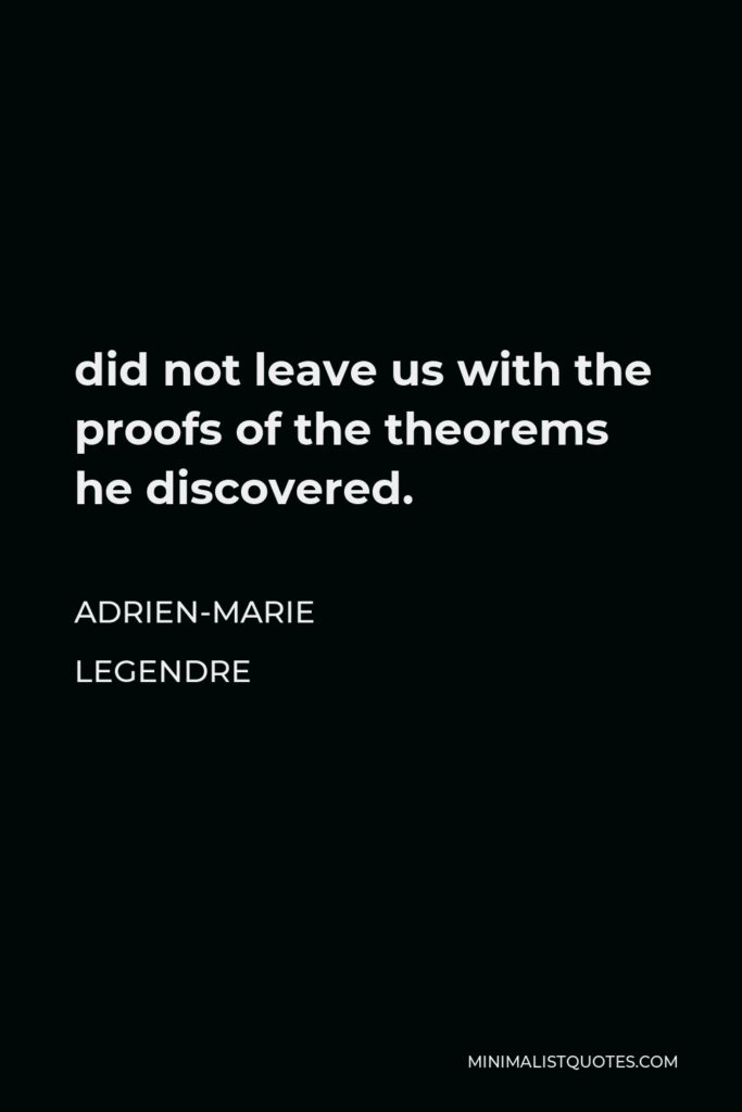 Adrien-Marie Legendre Quote - did not leave us with the proofs of the theorems he discovered.
