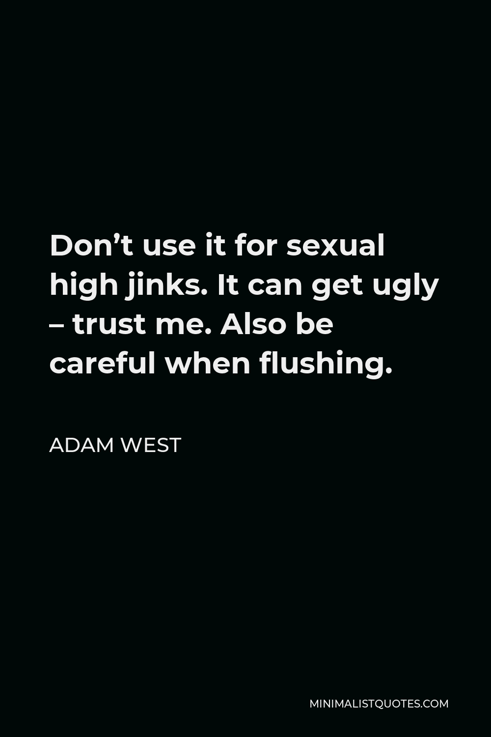 Adam West Quote Dont Use It For Sexual High Jinks It Can Get Ugly Trust Me Also Be Careful
