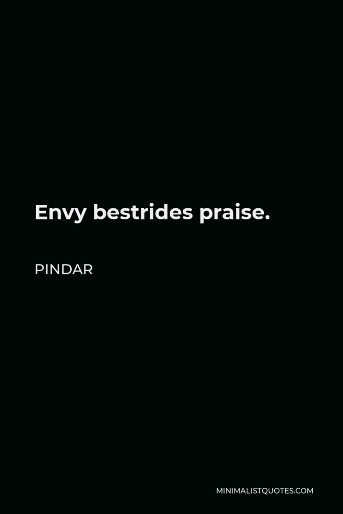 Pindar Quote - Envy bestrides praise.