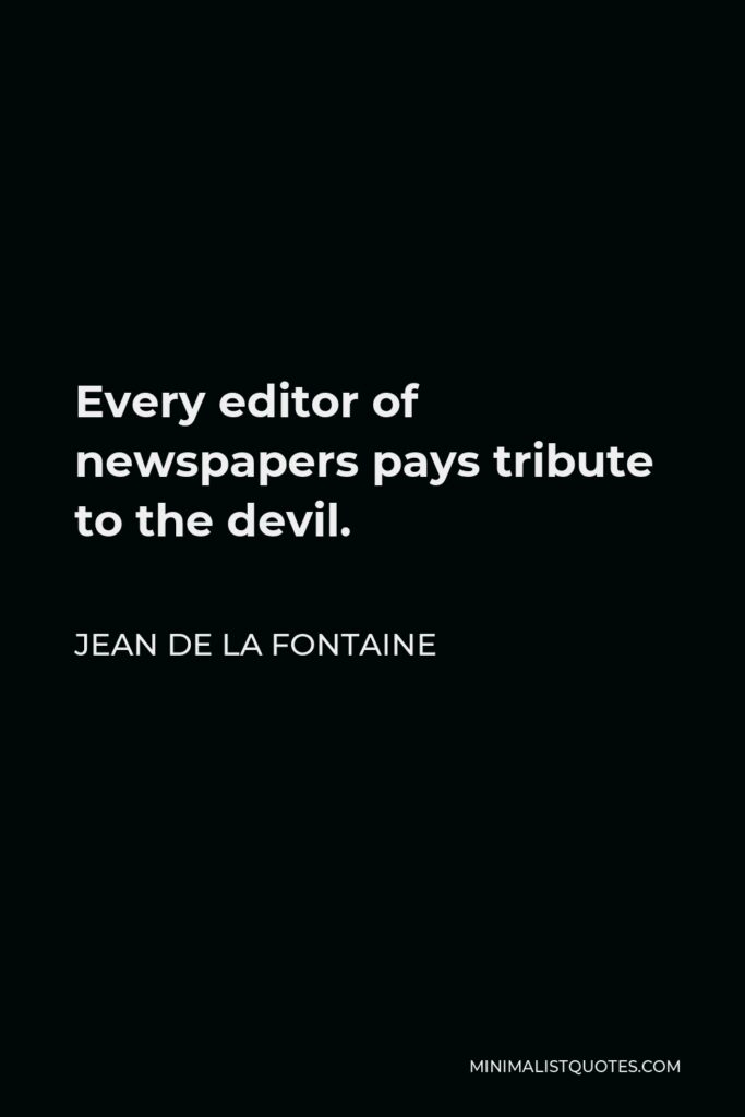 Jean de La Fontaine Quote - Every editor of newspapers pays tribute to the devil.