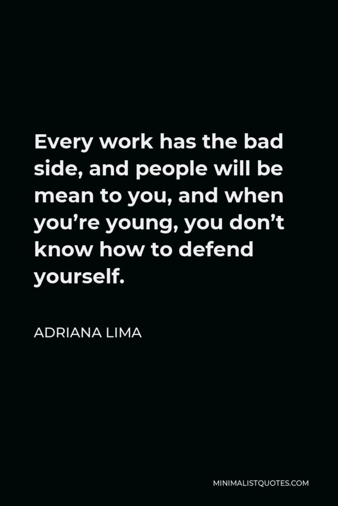 Adriana Lima Quote - Every work has the bad side, and people will be mean to you, and when you’re young, you don’t know how to defend yourself.