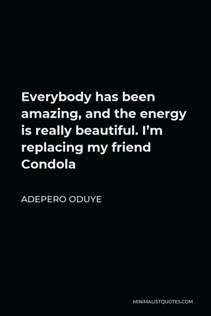 Adepero Oduye Quote - Everybody has been amazing, and the energy is really beautiful. I’m replacing my friend Condola