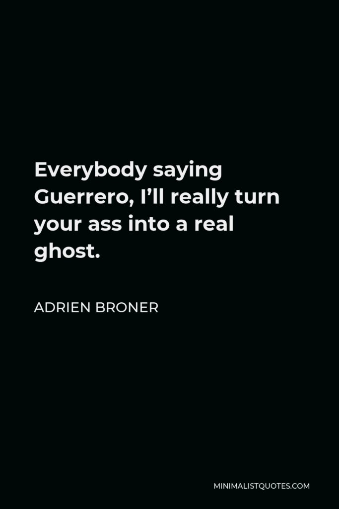 Adrien Broner Quote - Everybody saying Guerrero, I’ll really turn your ass into a real ghost.