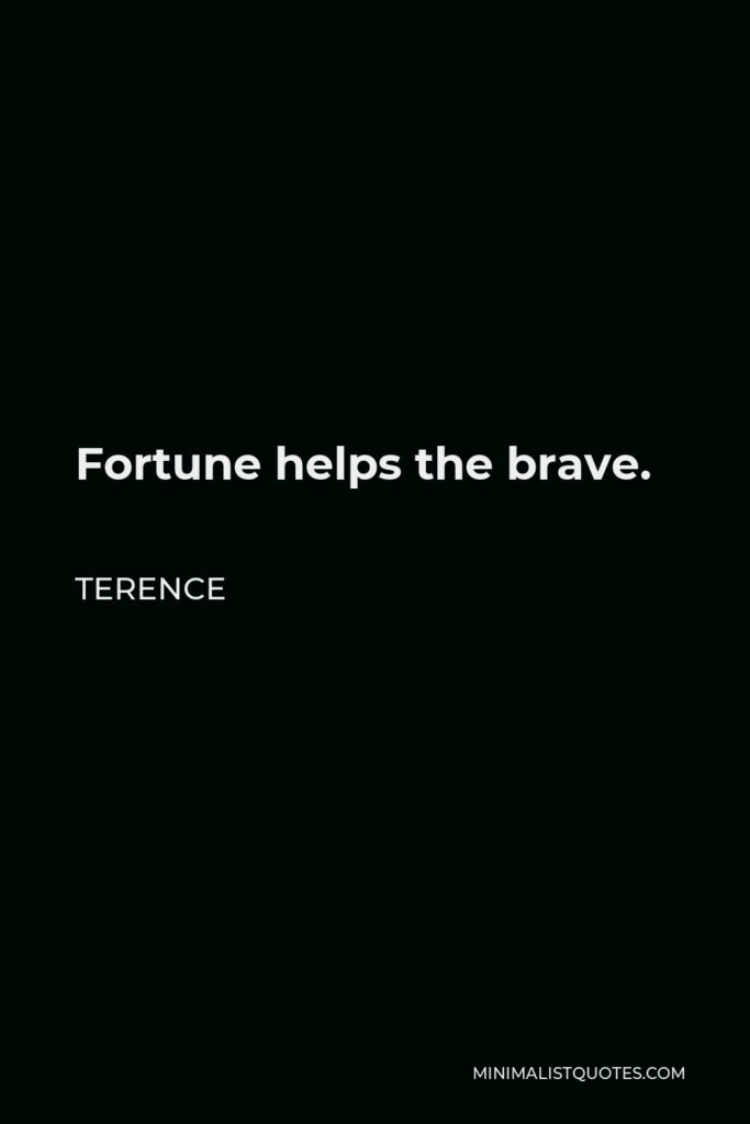 Terence Quote - Fortune helps the brave.