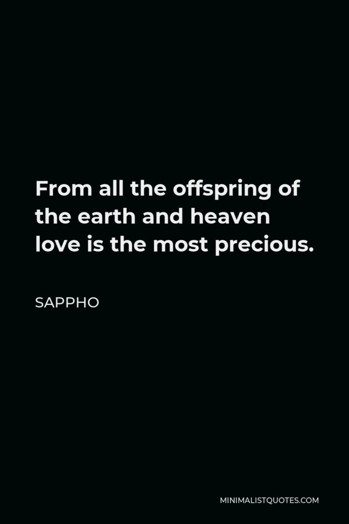 Sappho Quote - From all the offspring of the earth and heaven love is the most precious.