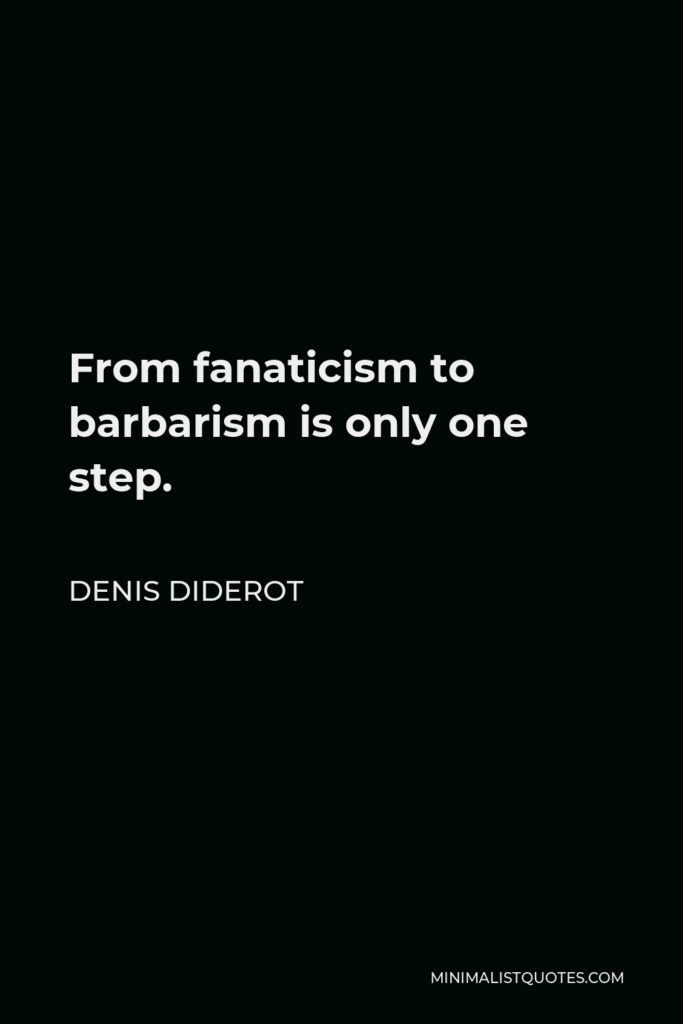 Denis Diderot Quote - From fanaticism to barbarism is only one step.