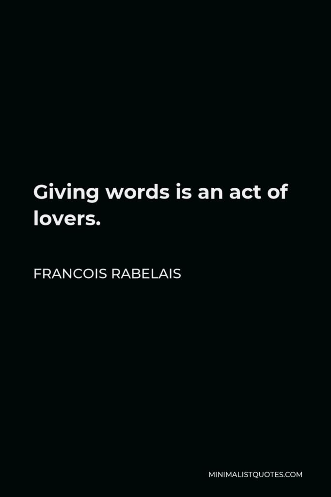Francois Rabelais Quote - Giving words is an act of lovers.