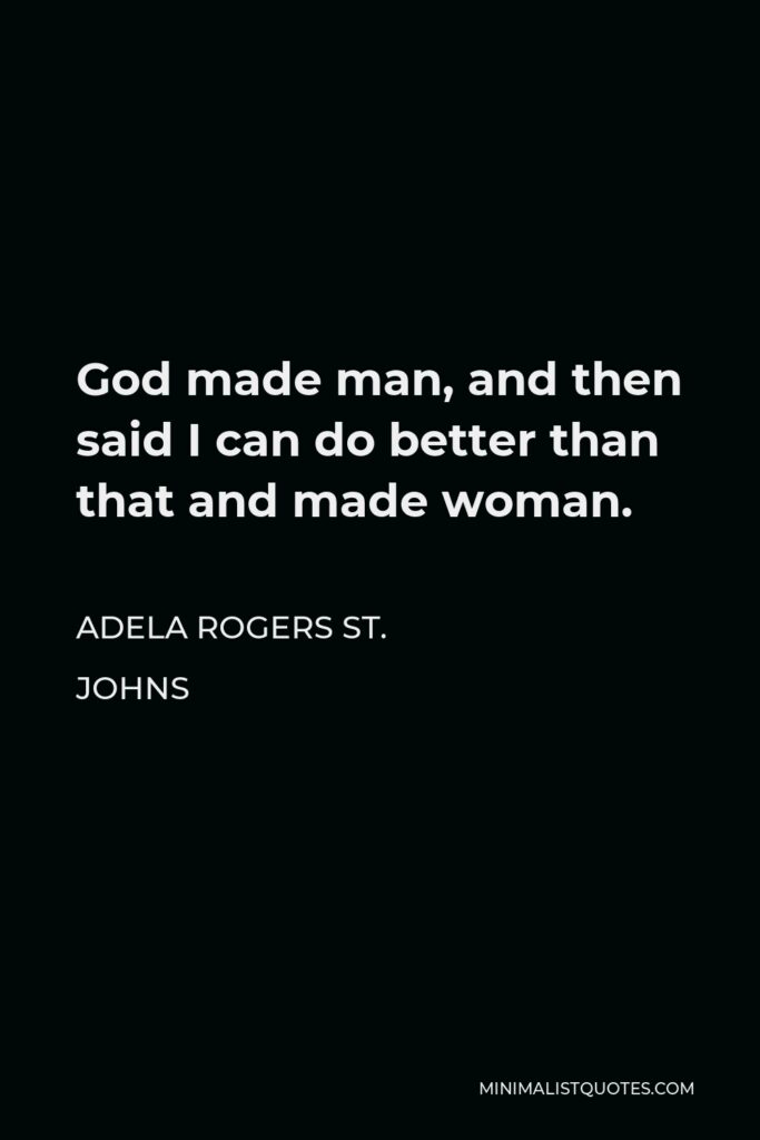 Adela Rogers St. Johns Quote - God made man, and then said I can do better than that and made woman.