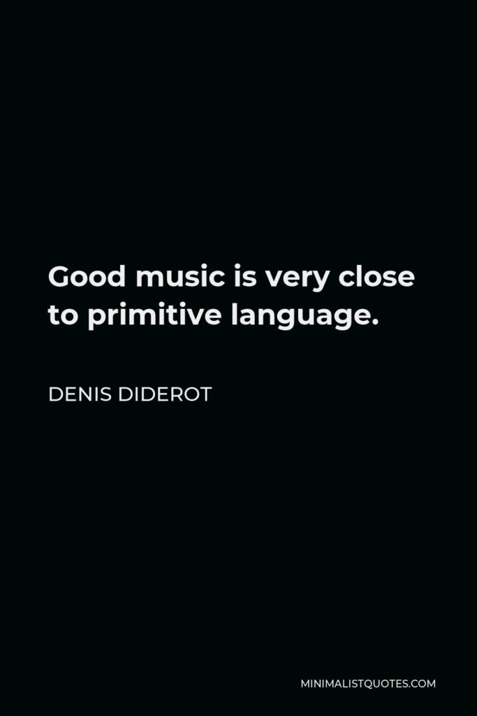 Denis Diderot Quote - Good music is very close to primitive language.