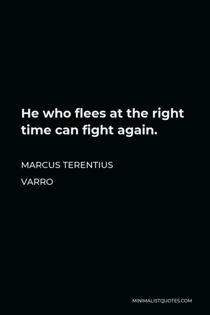 Marcus Terentius Varro Quote - He who flees at the right time can fight again.