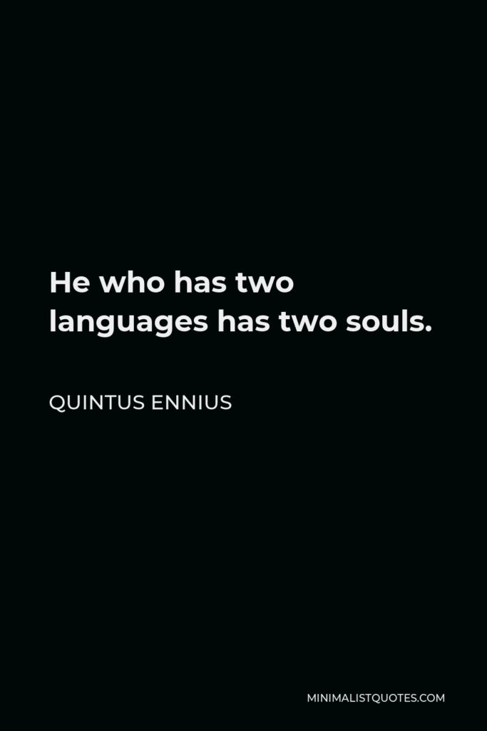 Quintus Ennius Quote - He who has two languages has two souls.