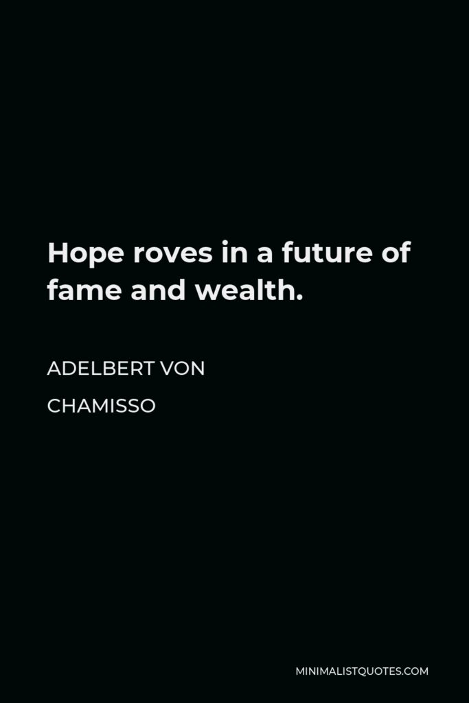 Adelbert von Chamisso Quote - Hope roves in a future of fame and wealth.