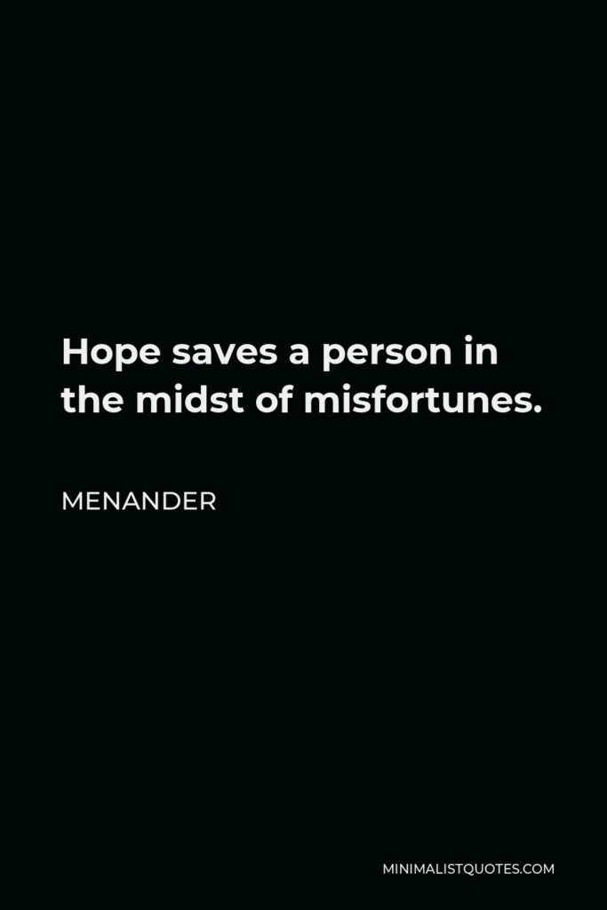 Menander Quote - Hope saves a person in the midst of misfortunes.