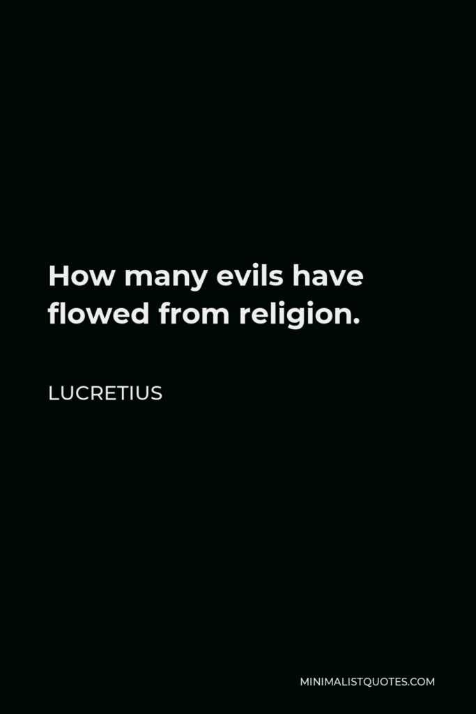 Lucretius Quote - How many evils have flowed from religion.
