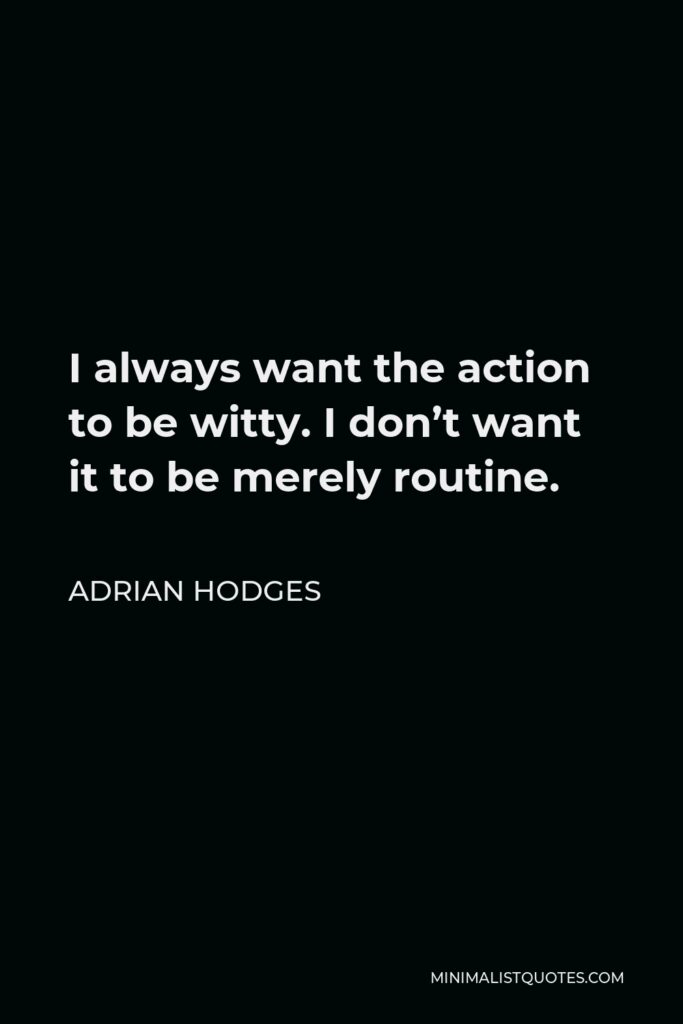Adrian Hodges Quote - I always want the action to be witty. I don’t want it to be merely routine.