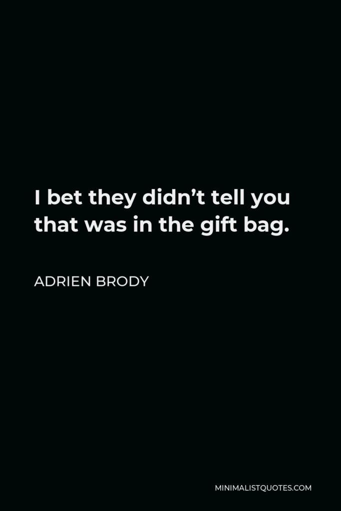 Adrien Brody Quote - I bet they didn’t tell you that was in the gift bag.