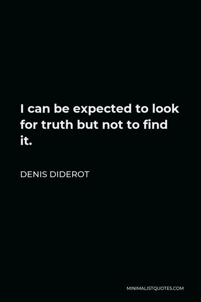 Denis Diderot Quote - I can be expected to look for truth but not to find it.