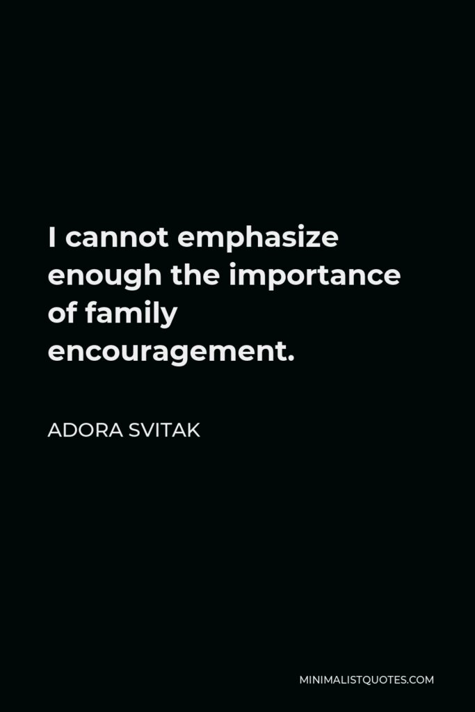 Adora Svitak Quote - I cannot emphasize enough the importance of family encouragement.