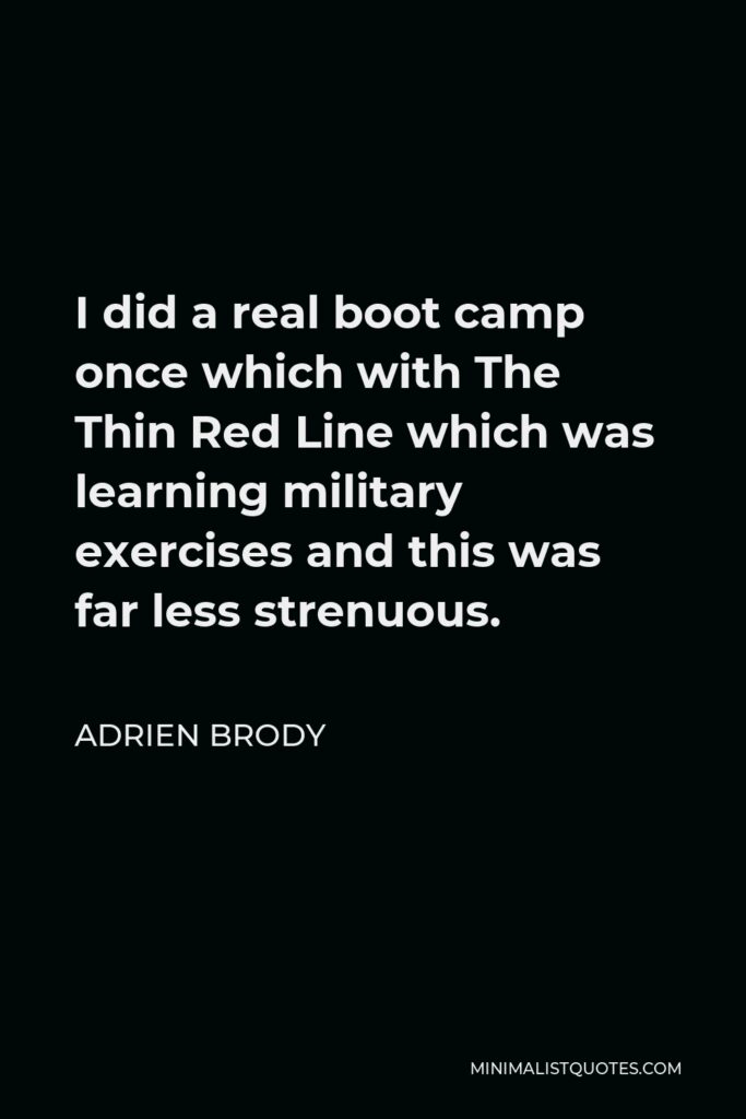 Adrien Brody Quote - I did a real boot camp once which with The Thin Red Line which was learning military exercises and this was far less strenuous.