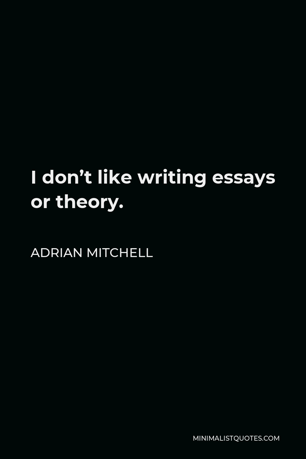 adrian-mitchell-quote-i-don-t-like-writing-essays-or-theory