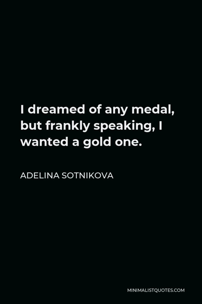 Adelina Sotnikova Quote - I dreamed of any medal, but frankly speaking, I wanted a gold one.