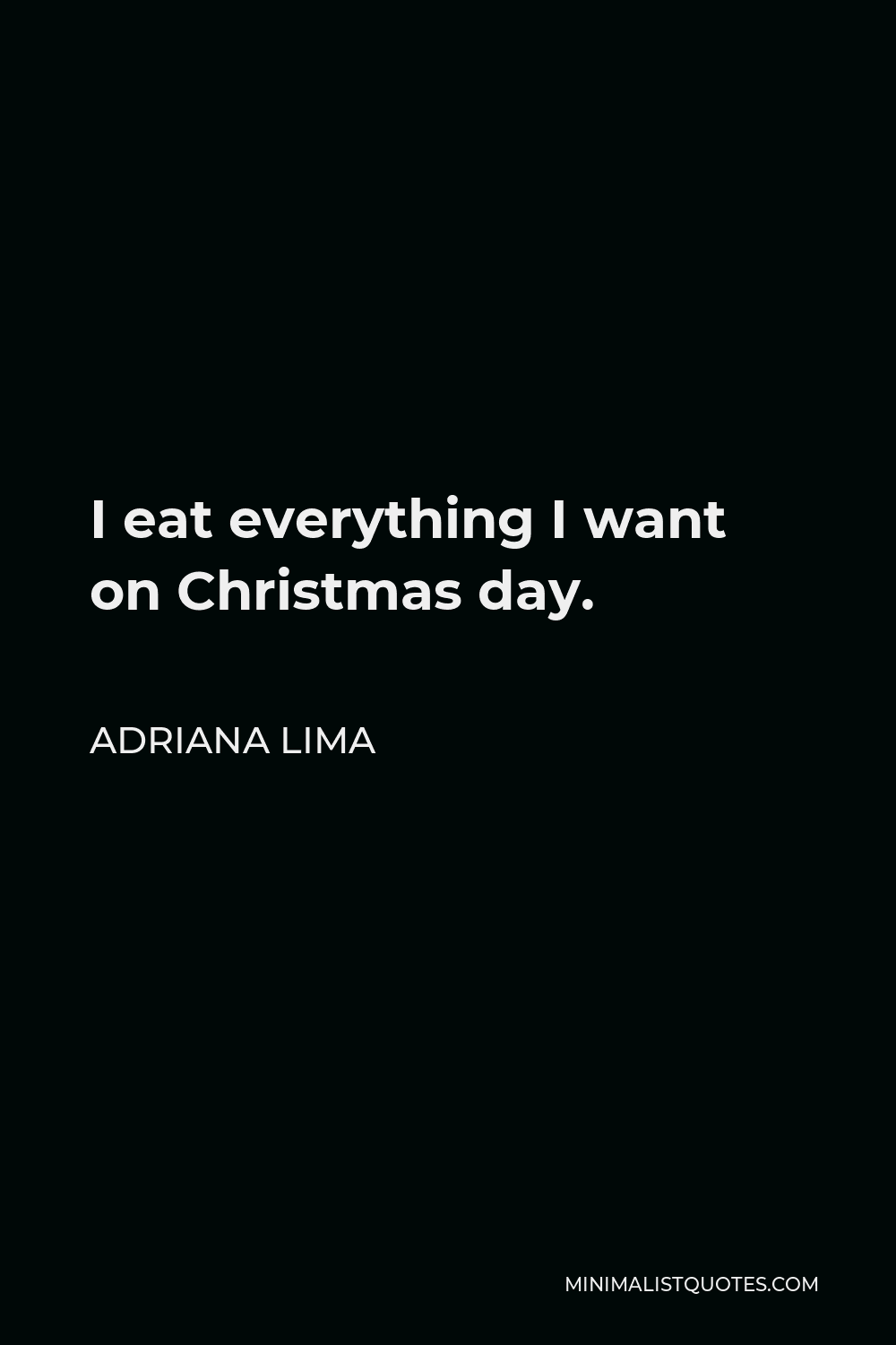 Adriana Lima Quote I Eat Everything I Want On Christmas Day