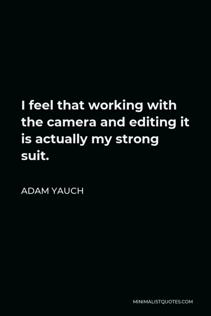 Adam Yauch Quote - I feel that working with the camera and editing it is actually my strong suit.