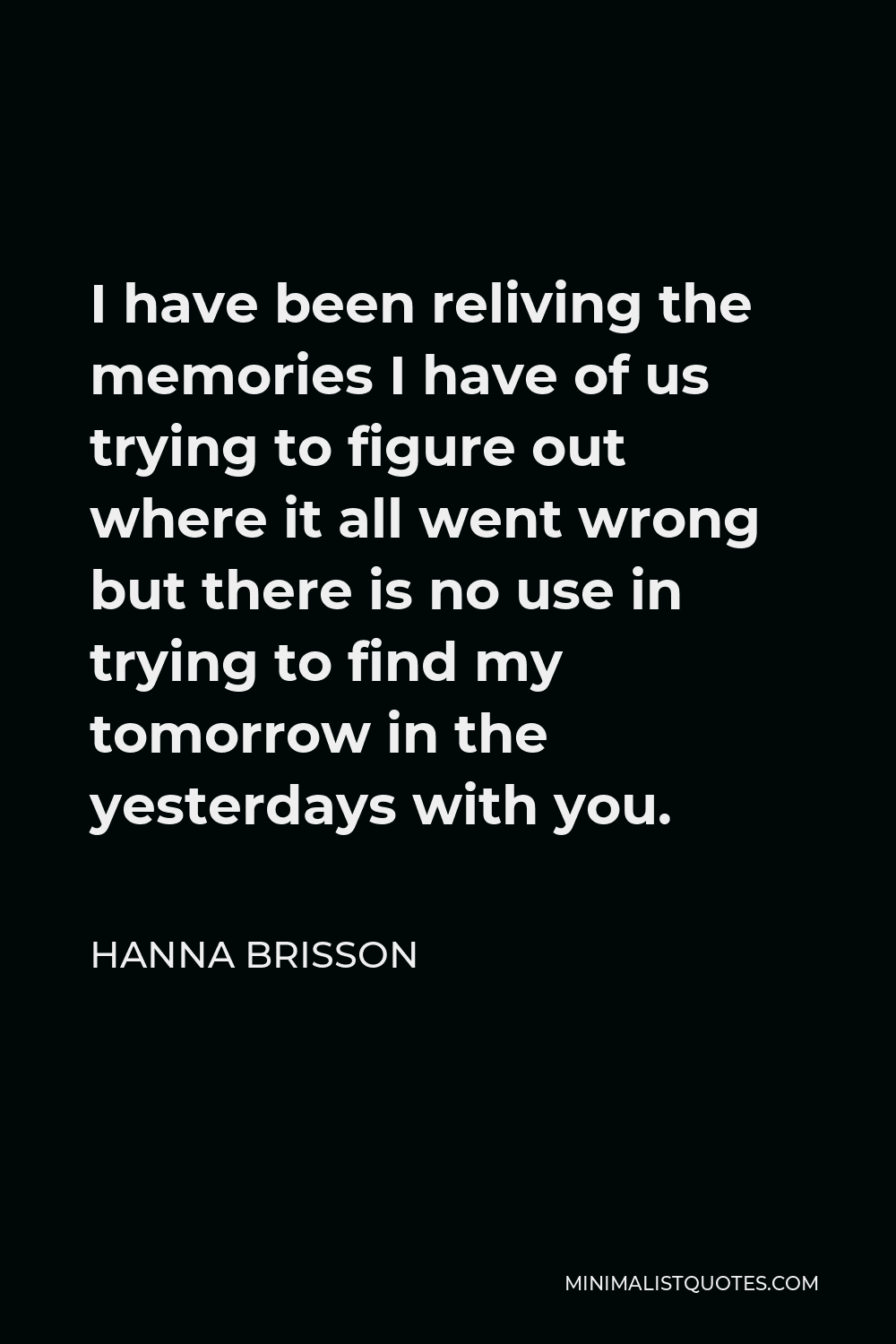 hanna-brisson-quote-i-have-been-reliving-the-memories-i-have-of-us