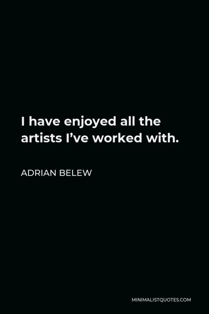 Adrian Belew Quote - I have enjoyed all the artists I’ve worked with.
